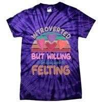 Funny Introverted But Willing To Discuss Felting Tie-Dye T-Shirt