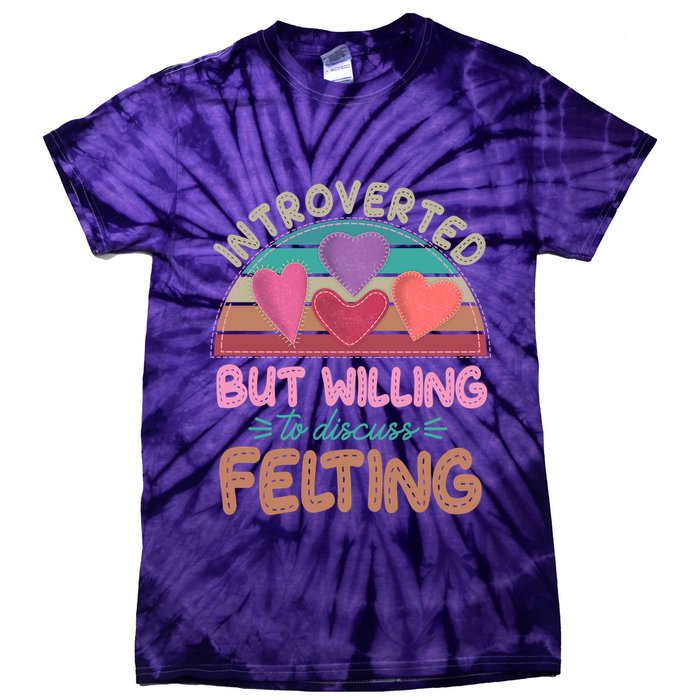 Funny Introverted But Willing To Discuss Felting Tie-Dye T-Shirt