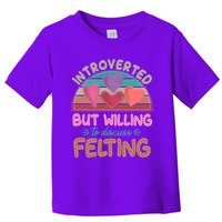 Funny Introverted But Willing To Discuss Felting Toddler T-Shirt