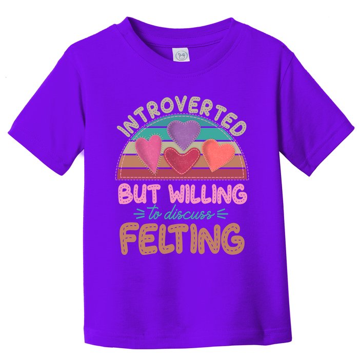 Funny Introverted But Willing To Discuss Felting Toddler T-Shirt