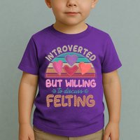 Funny Introverted But Willing To Discuss Felting Toddler T-Shirt