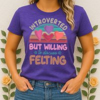 Funny Introverted But Willing To Discuss Felting Women's T-Shirt