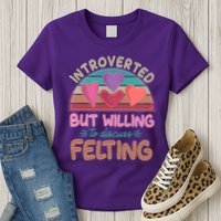 Funny Introverted But Willing To Discuss Felting Women's T-Shirt