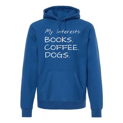 Funny Interests Books Coffee Dogs Gift Premium Hoodie