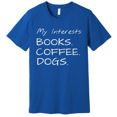 Funny Interests Books Coffee Dogs Gift Premium T-Shirt