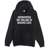 Funny Introverted But Willing To Discuss Cats Premium Pullover Hoodie