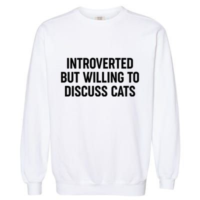 Funny Introverted But Willing To Discuss Cats Garment-Dyed Sweatshirt