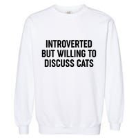 Funny Introverted But Willing To Discuss Cats Garment-Dyed Sweatshirt