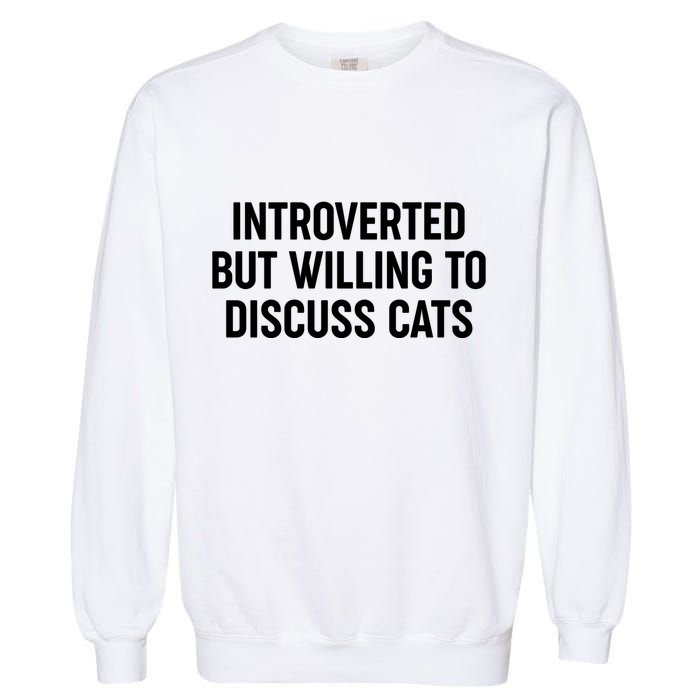 Funny Introverted But Willing To Discuss Cats Garment-Dyed Sweatshirt