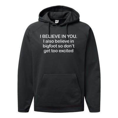 Funny I Believe In You I Also Believe In Bigfoot So DonT Get Too Performance Fleece Hoodie