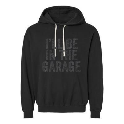 Funny Ill Be In The Garage Retro Car Dad Joke Fathers Day Garment-Dyed Fleece Hoodie