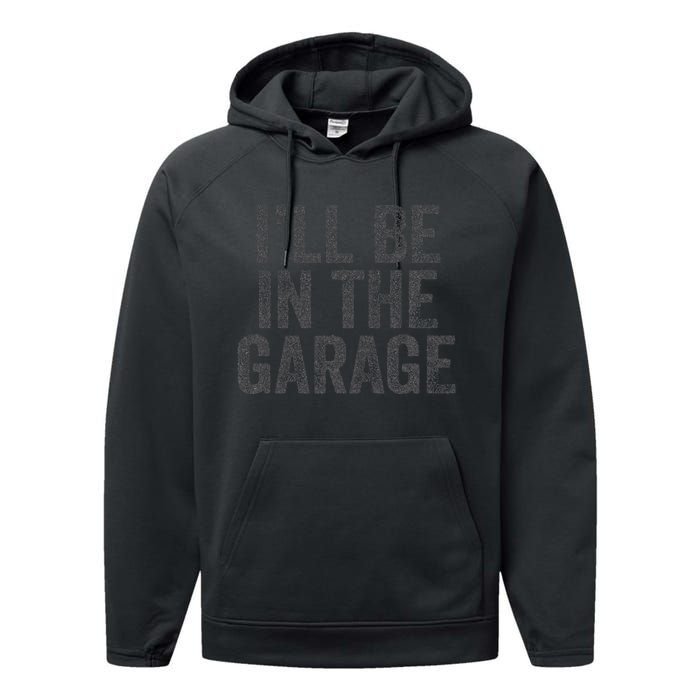 Funny Ill Be In The Garage Retro Car Dad Joke Fathers Day Performance Fleece Hoodie