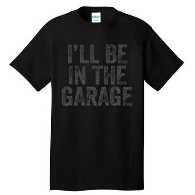 Funny Ill Be In The Garage Retro Car Dad Joke Fathers Day Tall T-Shirt