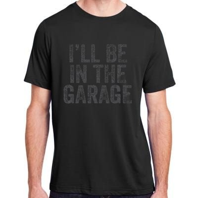 Funny Ill Be In The Garage Retro Car Dad Joke Fathers Day Adult ChromaSoft Performance T-Shirt