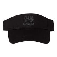 Funny Ill Be In The Garage Retro Car Dad Joke Fathers Day Valucap Bio-Washed Visor