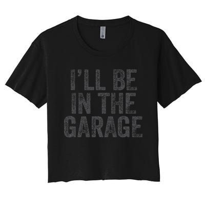 Funny Ill Be In The Garage Retro Car Dad Joke Fathers Day Women's Crop Top Tee