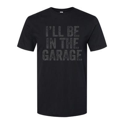 Funny Ill Be In The Garage Retro Car Dad Joke Fathers Day Softstyle CVC T-Shirt