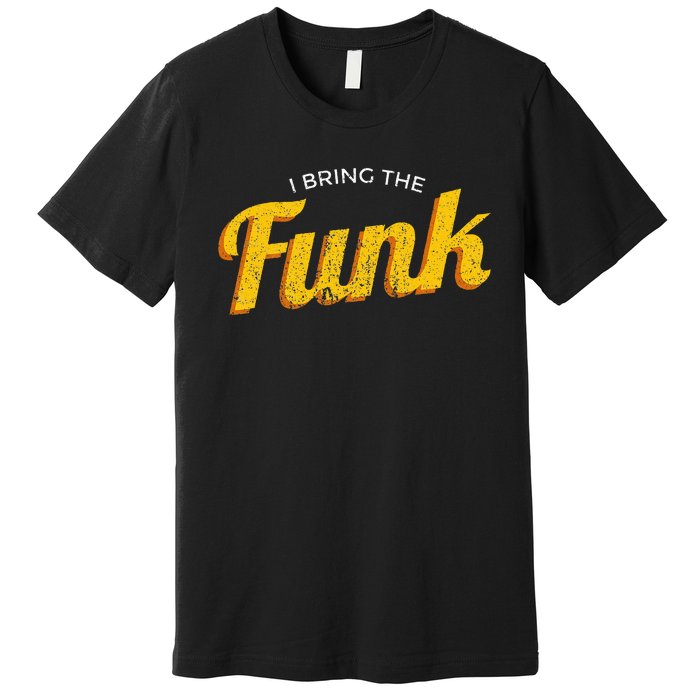 Funy I Bring The Funk Funk Jazz Soul Vinyl Music Premium T-Shirt