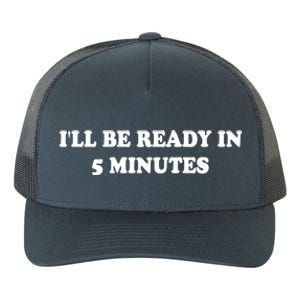 Funny ILl Be Ready In 5 Minutes I White Lie Party Cool Gift Yupoong Adult 5-Panel Trucker Hat