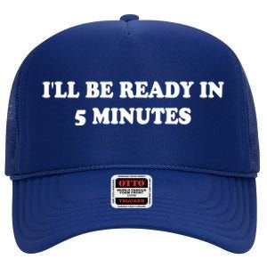 Funny ILl Be Ready In 5 Minutes I White Lie Party Cool Gift High Crown Mesh Back Trucker Hat