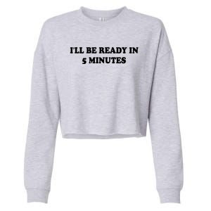 Funny ILl Be Ready In 5 Minutes I White Lie Party Cool Gift Cropped Pullover Crew