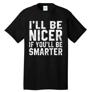 Funny ILl Be Nicer If YouLl Be Smarter Sarcastic Humorous Tall T-Shirt