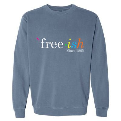 Free Ish Black History Junenth Freedom Emancipation Garment-Dyed Sweatshirt