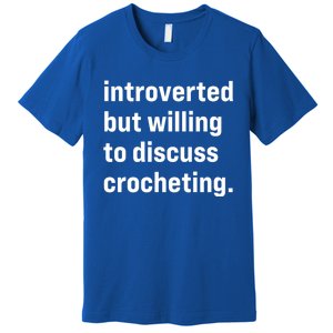 Funny Introverted But Willing To Discuss Crocheting Funny Gift Premium T-Shirt