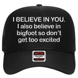 Funny I Believe In You I Also Believe In Bigfoot So DonT Get Too High Crown Mesh Back Trucker Hat