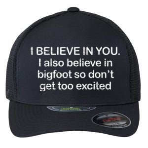 Funny I Believe In You I Also Believe In Bigfoot So DonT Get Too Flexfit Unipanel Trucker Cap