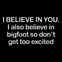 Funny I Believe In You I Also Believe In Bigfoot So DonT Get Too Drawstring Bag