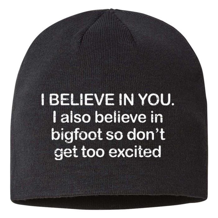 Funny I Believe In You I Also Believe In Bigfoot So DonT Get Too Sustainable Beanie