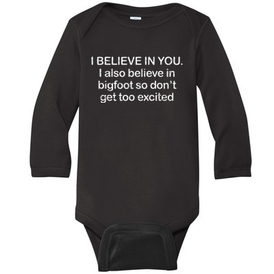 Funny I Believe In You I Also Believe In Bigfoot So DonT Get Too Baby Long Sleeve Bodysuit