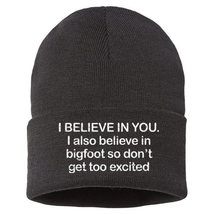 Funny I Believe In You I Also Believe In Bigfoot So DonT Get Too Sustainable Knit Beanie