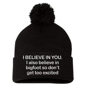 Funny I Believe In You I Also Believe In Bigfoot So DonT Get Too Pom Pom 12in Knit Beanie