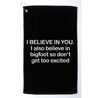 Funny I Believe In You I Also Believe In Bigfoot So DonT Get Too Golf Towel