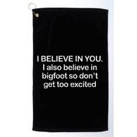 Funny I Believe In You I Also Believe In Bigfoot So DonT Get Too Golf Towel