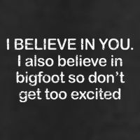 Funny I Believe In You I Also Believe In Bigfoot So DonT Get Too Golf Towel