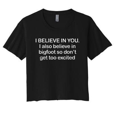 Funny I Believe In You I Also Believe In Bigfoot So DonT Get Too Women's Crop Top Tee