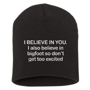 Funny I Believe In You I Also Believe In Bigfoot So DonT Get Too Short Acrylic Beanie