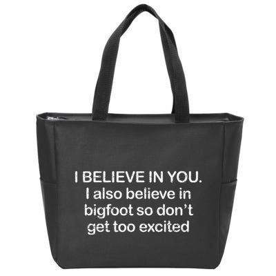 Funny I Believe In You I Also Believe In Bigfoot So DonT Get Too Zip Tote Bag