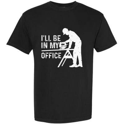 Funny I'll Be In My Office Art For Woodworker Carpenter Garment-Dyed Heavyweight T-Shirt