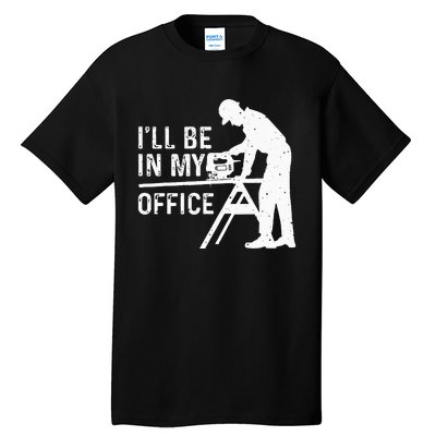 Funny I'll Be In My Office Art For Woodworker Carpenter Tall T-Shirt