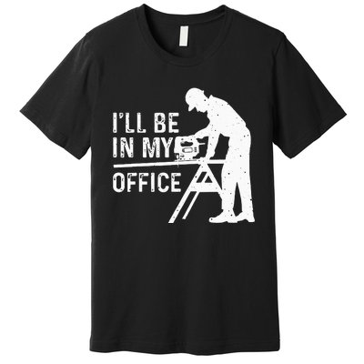 Funny I'll Be In My Office Art For Woodworker Carpenter Premium T-Shirt