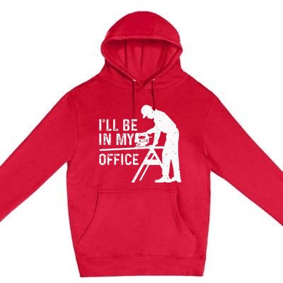 Funny I'll Be In My Office Art For Woodworker Carpenter Premium Pullover Hoodie