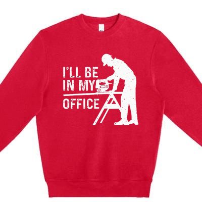 Funny I'll Be In My Office Art For Woodworker Carpenter Premium Crewneck Sweatshirt