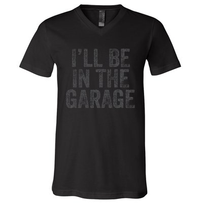 Funny Ill Be In The Garage Retro Car Dad Joke Fathers Day V-Neck T-Shirt