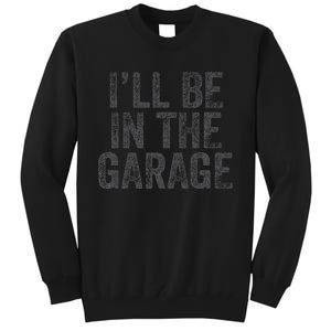 Funny Ill Be In The Garage Retro Car Dad Joke Fathers Day Tall Sweatshirt