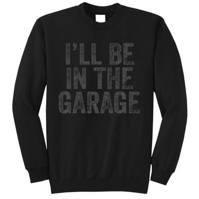 Funny Ill Be In The Garage Retro Car Dad Joke Fathers Day Tall Sweatshirt