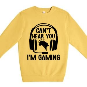 Funny I CanT Hear You IM Gaming Computer Video Gamers Funny Gift Premium Crewneck Sweatshirt